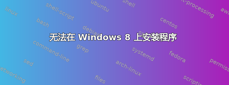 无法在 Windows 8 上安装程序