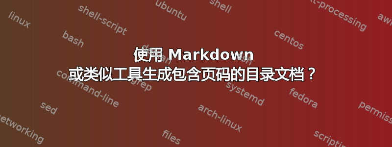 使用 Markdown 或类似工具生成包含页码的目录文档？