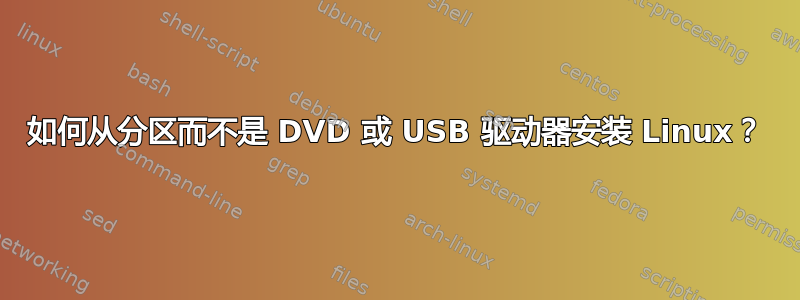 如何从分区而不是 DVD 或 USB 驱动器安装 Linux？