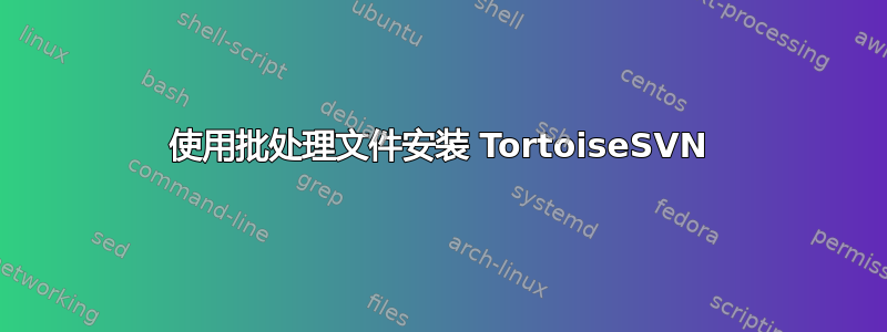 使用批处理文件安装 TortoiseSVN