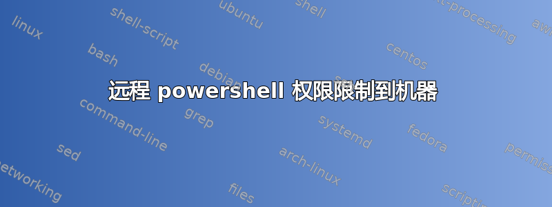 远程 powershell 权限限制到机器