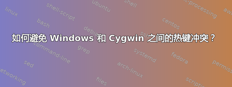 如何避免 Windows 和 Cygwin 之间的热键冲突？