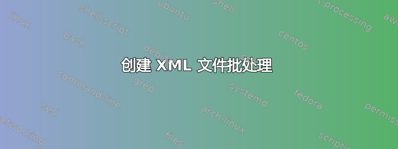 创建 XML 文件批处理