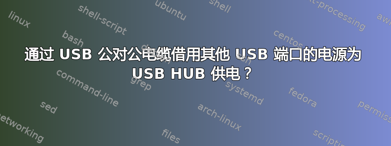 通过 USB 公对公电缆借用其他 USB 端口的电源为 USB HUB 供电？