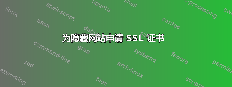 为隐藏网站申请 SSL 证书 