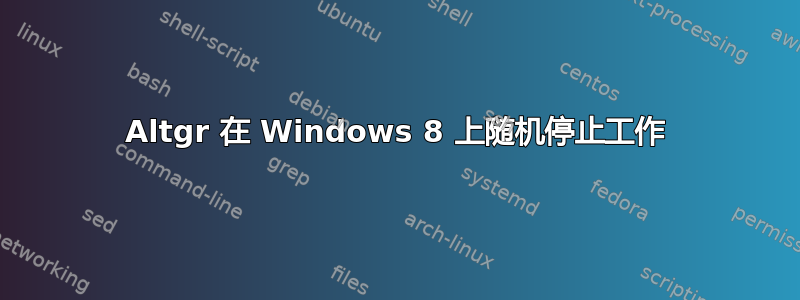 Altgr 在 Windows 8 上随机停止工作