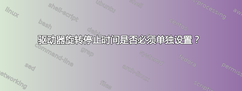 驱动器旋转停止时间是否必须单独设置？