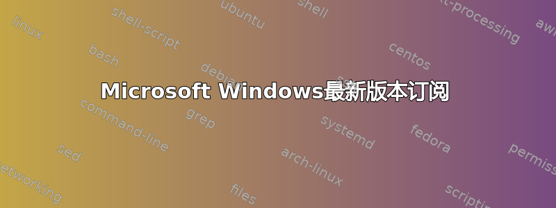 Microsoft Windows最新版本订阅