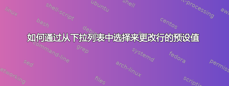 如何通过从下拉列表中选择来更改行的预设值