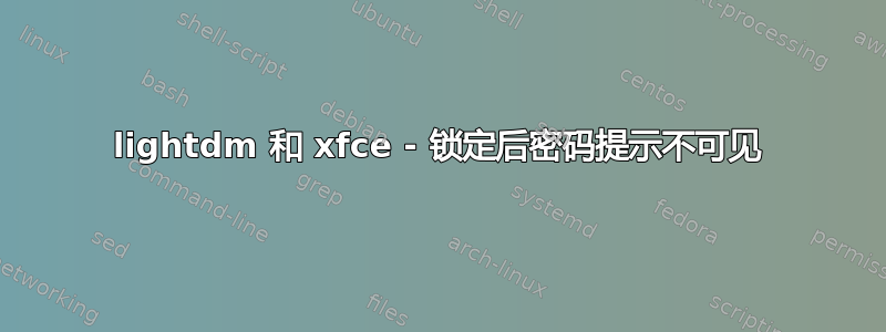 lightdm 和 xfce - 锁定后密码提示不可见