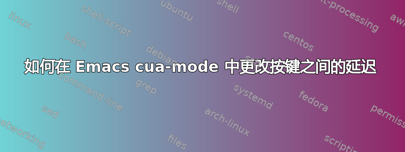 如何在 Emacs cua-mode 中更改按键之间的延迟