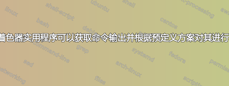 是否有着色器实用程序可以获取命令输出并根据预定义方案对其进行着色？