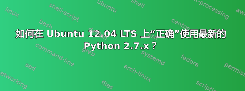 如何在 Ubuntu 12.04 LTS 上“正确”使用最新的 Python 2.7.x？