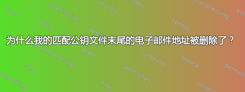 为什么我的匹配公钥文件末尾的电子邮件地址被删除了？