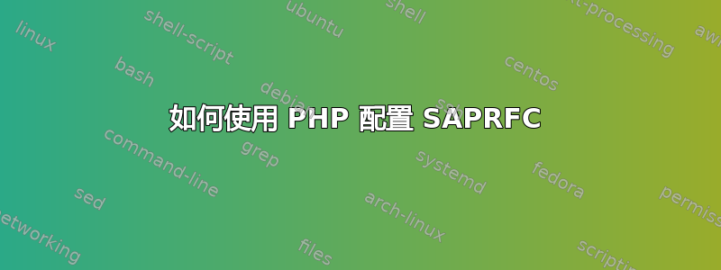 如何使用 PHP 配置 SAPRFC