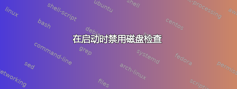 在启动时禁用磁盘检查