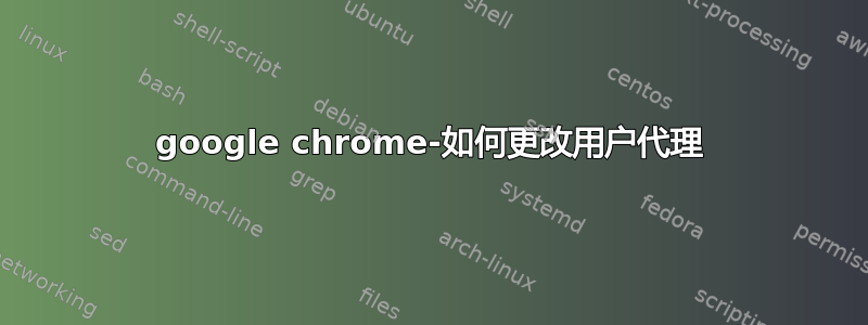 google chrome-如何更改用户代理