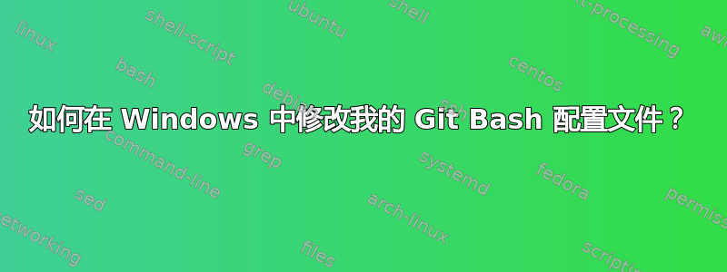 如何在 Windows 中修改我的 Git Bash 配置文件？