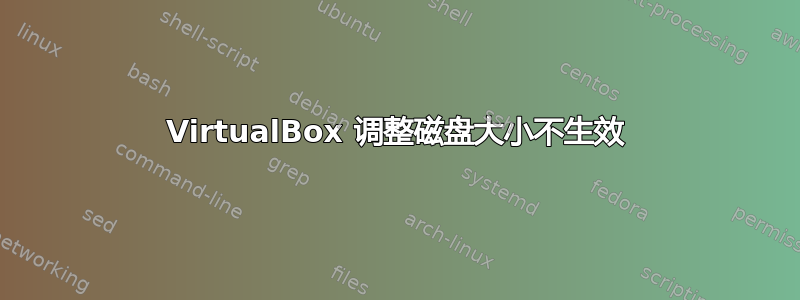 VirtualBox 调整磁盘大小不生效