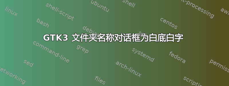 GTK3 文件夹名称对话框为白底白字