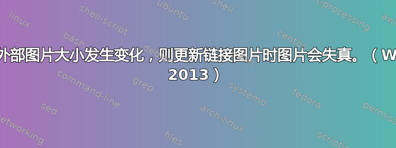 如果外部图片大小发生变化，则更新链接图片时图片会失真。（Word 2013）