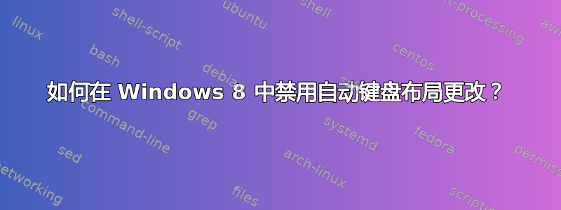 如何在 Windows 8 中禁用自动键盘布局更改？