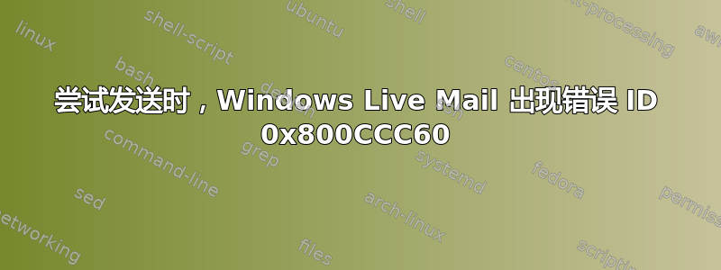 尝试发送时，Windows Live Mail 出现错误 ID 0x800CCC60