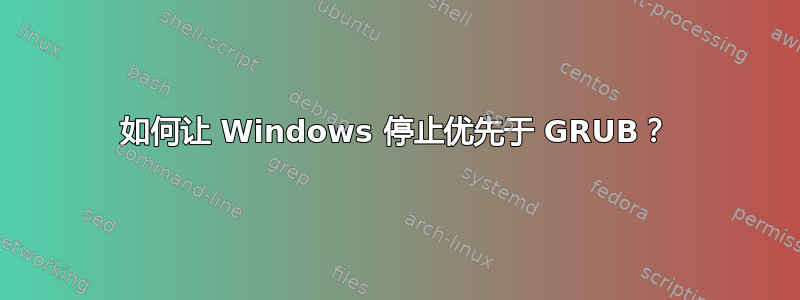 如何让 Windows 停止优先于 GRUB？