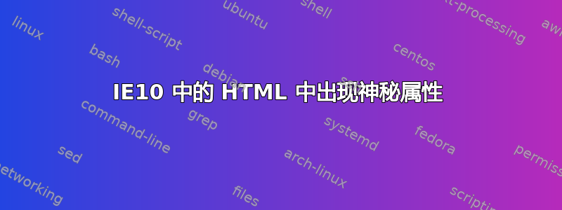 IE10 中的 HTML 中出现神秘属性