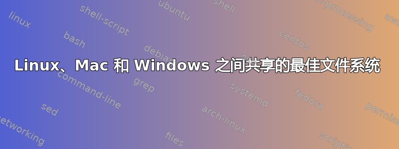 Linux、Mac 和 Windows 之间共享的最佳文件系统