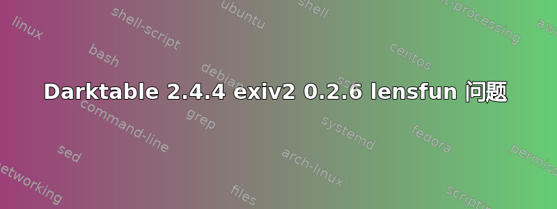 Darktable 2.4.4 exiv2 0.2.6 lensfun 问题