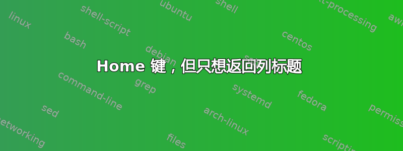 Home 键，但只想返回列标题