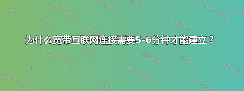 为什么宽带互联网连接需要5-6分钟才能建立？