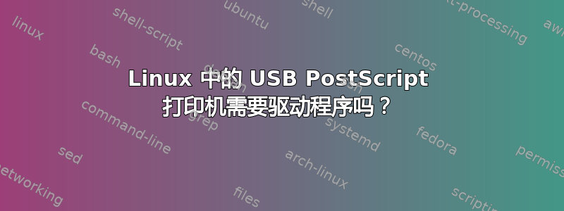 Linux 中的 USB PostScript 打印机需要驱动程序吗？