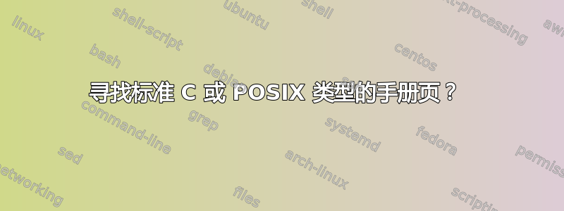 寻找标准 C 或 POSIX 类型的手册页？ 