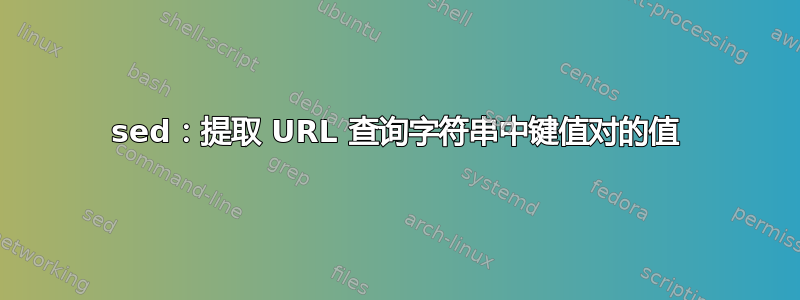 sed：提取 URL 查询字符串中键值对的值