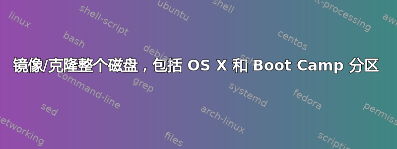 镜像/克隆整个磁盘，包括 OS X 和 Boot Camp 分区