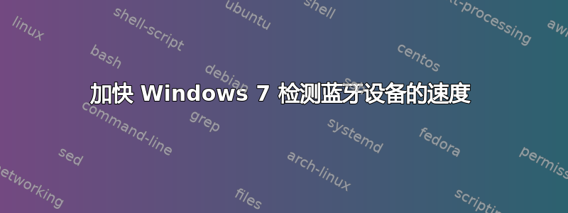 加快 Windows 7 检测蓝牙设备的速度