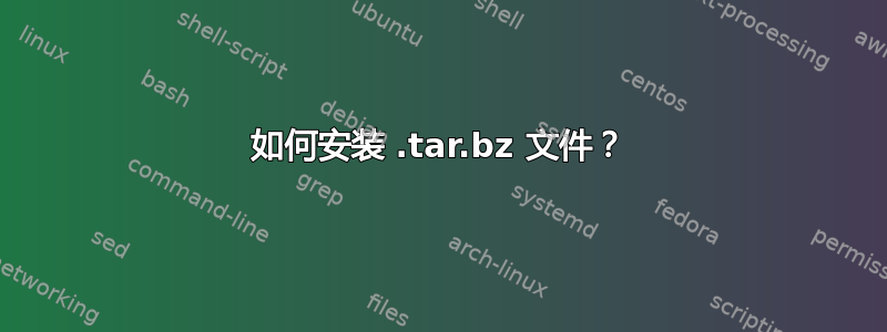 如何安装 .tar.bz 文件？