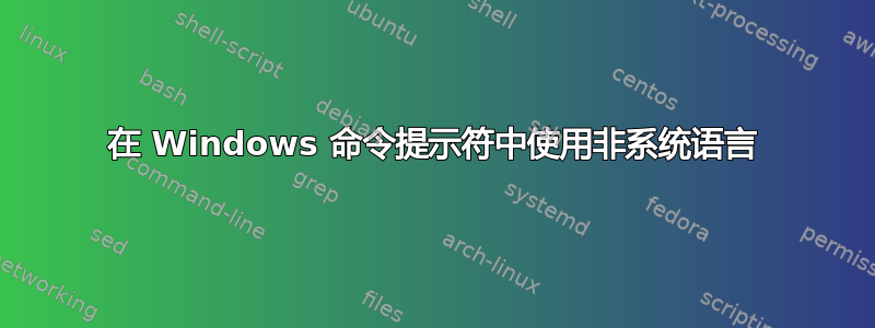 在 Windows 命令提示符中使用非系统语言