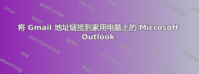 将 Gmail 地址链接到家用电脑上的 Microsoft Outlook