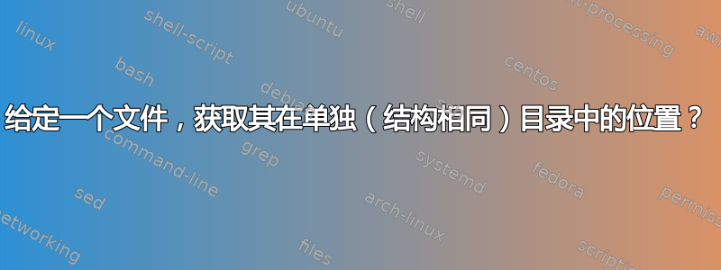 给定一个文件，获取其在单独（结构相同）目录中的位置？