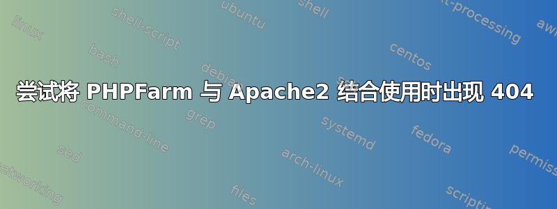 尝试将 PHPFarm 与 A​​pache2 结合使用时出现 404