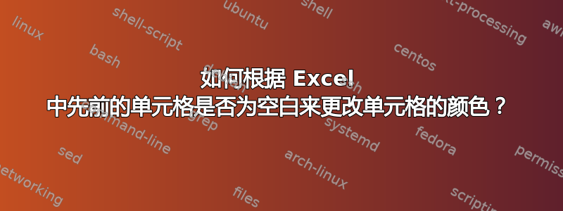 如何根据 Excel 中先前的单元格是否为空白来更改单元格的颜色？