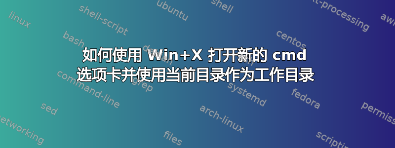 如何使用 Win+X 打开新的 cmd 选项卡并使用当前目录作为工作目录