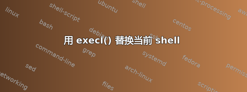 用 execl() 替换当前 shell