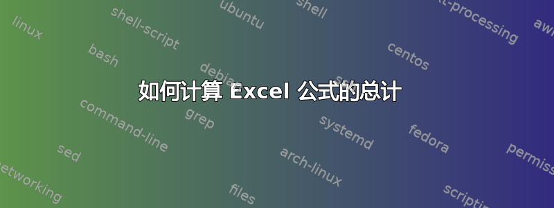 如何计算 Excel 公式的总计 