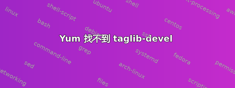 Yum 找不到 taglib-devel