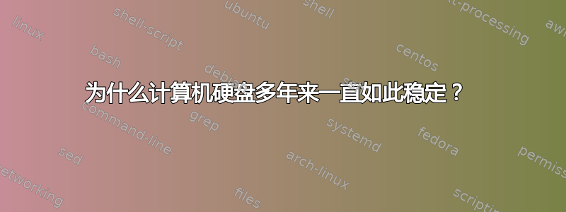 为什么计算机硬盘多年来一直如此稳定？ 