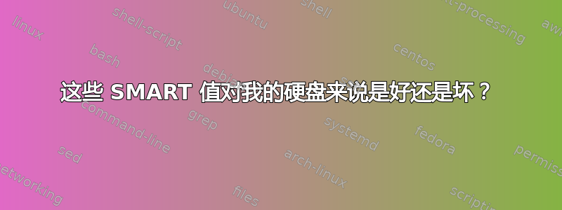 这些 SMART 值对我的硬盘来说是好还是坏？